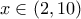 \displaystyle{x \in \left( {2,10} \right)}