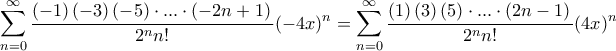 \displaystyle{ \sum _{n=0}^{\infty } \dfrac {\left ( - 1 ) \left ( - 3 \right ) \left ( - 5 \right )\cdot ... \cdot \left ( - 2n+1\right ) }{2^nn!} (-4x)^n= \sum _{n=0}^{\infty } \dfrac {\left ( 1 ) \left ( 3 \right ) \left ( 5 \right )\cdot ... \cdot \left ( 2n-1\right ) }{2^nn!} (4x)^n} \displaystyle{ \sum _{n=0}^{\infty } \dfrac {\left ( - 1 ) \left ( - 3 \right ) \left ( - 5 \right )\cdot ... \cdot \left ( - 2n+1\right ) }{2^nn!} (-4x)^n= \sum _{n=0}^{\infty } \dfrac {\left ( 1 ) \left ( 3 \right ) \left ( 5 \right )\cdot ... \cdot \left ( 2n-1\right ) }{2^nn!} (4x)^n}