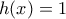 h(x) =1