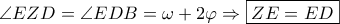 \displaystyle{\angle EZD = \angle EDB = \omega  + 2\varphi  \Rightarrow \boxed{ZE = ED}}