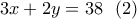 \displaystyle{ 3x+2y=38 \ \ (2) } \displaystyle{ 3x+2y=38 \ \ (2) }