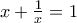 x + \frac{1}{x} =1