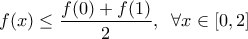 \displaystyle{f(x)\leq \frac{f(0)+f(1)}{2}, \;\; \forall x \in [0, 2]}
