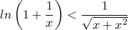 \displaystyle{ln\left(1+\frac {1}{x}\right)<\frac {1}{\sqrt{x+x^2}}} \displaystyle{ln\left(1+\frac {1}{x}\right)<\frac {1}{\sqrt{x+x^2}}}