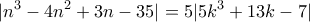 \displaystyle{|n^3 -4n^2 +3n-35|=5|5k^3 +13k -7|}