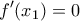 \displaystyle{{f}'({{x}_{1}})=0}