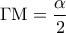\displaystyle 
\Gamma {\rm M} = \frac{\alpha }{2}