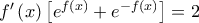 f^{\prime }\left( x\right) \left[ e^{f\left( x\right) }+e^{-f\left( x\right) }\right] =2