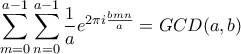 \displaystyle{\sum_{m=0}^{a-1}\sum_{n=0}^{a-1}\frac{1}{a}e^{2\pi i\frac{bmn}{a}}=GCD(a,b)}