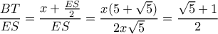 \displaystyle \frac{{BT}}{{ES}} = \frac{{x + \frac{{ES}}{2}}}{{ES}} = \frac{{x(5 + \sqrt 5 )}}{{2x\sqrt 5 }} = \frac{{\sqrt 5 + 1}}{2} \displaystyle \frac{{BT}}{{ES}} = \frac{{x + \frac{{ES}}{2}}}{{ES}} = \frac{{x(5 + \sqrt 5 )}}{{2x\sqrt 5 }} = \frac{{\sqrt 5 + 1}}{2}