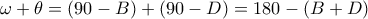 \omega + \theta = (90-B)+(90-D) = 180 -(B+D)