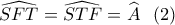 \widehat {SFT} = \widehat {STF} = \widehat {A_{}^{}}\,\,\,\left( 2 \right)