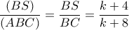 \dfrac  {(&Alpha;BS)}{(ABC)}= \dfrac  {BS}{BC}= \dfrac  {k+4}{k+8}