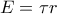 \displaystyle E = \tau r