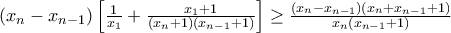  
(x_n-x_{n-1})\left[\frac{1}{x_1}+\frac{x_1+1}{(x_n+1)(x_{n-1}+1)}\right]\geq \frac{(x_n-x_{n-1})(x_n+x_{n-1}+1)}{x_n(x_{n-1}+1)}
