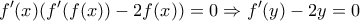 \displaystyle{f'(x)(f'(f(x))-2f(x))=0\Rightarrow f'(y)-2y=0}