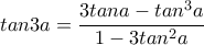 tan3a=\dfrac{3tana-tan^3a}{1-3tan^2a}