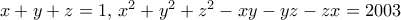 x+y+z=1, \, x^2+y^2+z^2-xy-yz-zx=2003