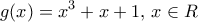 \displaystyle g(x) = {x^3} + x + 1,\,x \in R