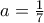a=\frac{1}{7}