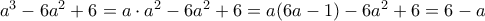 a^3-6a^2+6=a \cdot a^2-6a^2+6=a(6a-1)-6a^2+6=6-a