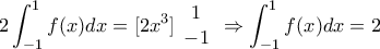\displaystyle{ 
2\int_{ - 1}^1 {f(x)dx = [2x^3 ]\begin{array}{*{20}c} 
   1  \\ 
   { - 1}  \\ 
\end{array}}  \Rightarrow \int_{ - 1}^1 {f(x)dx = 2}  
}