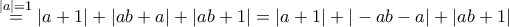 \overset {|a|=1}{=} |a+1|+|ab+a|+|ab+1|=|a+1|+|-ab-a|+|ab+1|