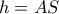 h = AS