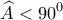 \displaystyle{\widehat A < {90^0}}