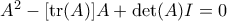 A^2 - [\mathrm{tr}(A)]A + \det(A)I = 0