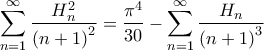 \displaystyle{\sum\limits_{n = 1}^\infty  {\frac{{H_n^2}}{{{{\left( {n + 1} \right)}^2}}}}  = \frac{{{\pi ^4}}}{{30}} - \sum\limits_{n = 1}^\infty  {\frac{{{H_n}}}{{{{\left( {n + 1} \right)}^3}}}} }
