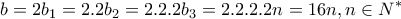 \displaystyle{b=2b_1 =2.2b_2 =2.2.2b_3 =2.2.2.2n=16n, n\in N^{*}}