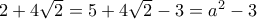 2+4\sqrt{2} = 5+4\sqrt{2}-3 = a^2-3