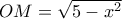 OM=\sqrt{5-x^2}