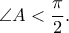 \displaystyle{\angle A < \frac{\pi }{2}.}