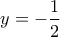 \displaystyle{y=-\frac {1}{2}}