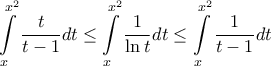 \displaystyle{ 
\int\limits_x^{x^2 } {\frac{t}{{t - 1}}dt}  \le \int\limits_x^{x^2 } {\frac{1}{{\ln t}}dt}  \le \int\limits_x^{x^2 } {\frac{1}{{t - 1}}dt}  
}