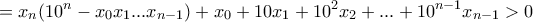 \displaystyle{=x_n (10^n -x_0 x_1 ...x_{n-1})+x_0 +10x_1 +10^2 x_2 +...+10^{n-1}x_{n-1}>0}