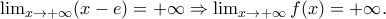 \lim_{x\rightarrow +\infty }(x-e)=+\infty \Rightarrow \lim_{x\rightarrow +\infty }f(x)=+\infty .