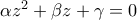 \alpha z^2+\beta z+\gamma=0