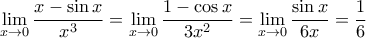 \displaystyle{\lim_{x \rightarrow 0}  \dfrac{x-\sin x}{x^3}= \lim_{x \rightarrow 0}  \dfrac{1-\cos  x}{3x^2}  =   \lim_{x \rightarrow 0}  \dfrac{\sin  x}{6x}= \dfrac {1}{6}}