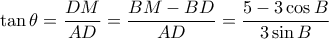 \tan \theta = \dfrac {DM}{AD}= \dfrac {BM-BD}{AD}= \dfrac {5-3\cos B}{3\sin B}