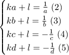 \displaystyle{\begin{cases}
ka+l=\frac{1}{a} \ (2)\\
kb+l=\frac{1}{b} \ (3)\\
kc+l=-\frac{1}{c} \ (4)\\
kd+l=-\frac{1}{d} \ (5)\\
\end{cases}} \displaystyle{\begin{cases}
ka+l=\frac{1}{a} \ (2)\\
kb+l=\frac{1}{b} \ (3)\\
kc+l=-\frac{1}{c} \ (4)\\
kd+l=-\frac{1}{d} \ (5)\\
\end{cases}}