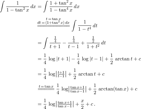 \begin{aligned} 
\displaystyle \int{\frac{1}{1-\tan^2{x}}\, dx}&=\int{\frac{1+\tan^2{x}}{1-\tan^4{x}}\, dx}\\\noalign{\vspace{0.2cm}} 
 &\mathop{=\!=\!=\!=\!=\!=\!=\!=\!=\!=}\limits^{\begin{subarray}{c} 
   {t\,=\,\tan{x}}\\ 
   {dt\,=\,(1+\tan^2{x})\,dx} \\ 
   \end{subarray}} \,\int{\frac{1}{1-t^4}\, dt}\\\noalign{\vspace{0.2cm}} 
  &=\int{\frac{\frac{1}{4}}{t+1}-\frac{\frac{1}{4}}{t-1}+\frac{\frac{1}{2}}{1+t^2}\, dt}\\\noalign{\vspace{0.2cm}} 
  &=\frac{1}{4}\,\log|t+1|-\frac{1}{4}\,\log|t-1|+\frac{1}{2}\,\arctan{t}+c\\\noalign{\vspace{0.2cm}} 
  &=\frac{1}{4}\,\log\bigl|{\tfrac{t+1}{t-1}}\bigr|+\frac{1}{2}\,\arctan{t}+c\\\noalign{\vspace{0.2cm}} 
 &\stackrel{t\,=\,\tan{x}}{=\!=\!=\!=\!=}\frac{1}{4}\,\log\bigl|{\tfrac{\tan{x}+1}{\tan{x}-1}}\bigr|+\frac{1}{2}\,\arctan({\tan{x}})+c\\\noalign{\vspace{0.2cm}} 
 &=\frac{1}{4}\,\log\bigl|{\tfrac{\tan{x}+1}{\tan{x}-1}}\bigr|+\frac{x}{2}+c\,. 
\end{aligned}