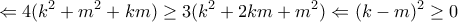 \displaystyle{ \Leftarrow 4(k^2 + m^2 + km) \geq 3(k^2 + 2km + m^2) \Leftarrow (k-m)^2 \geq 0 }