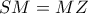 \displaystyle SM = MZ