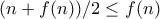\displaystyle{(n+f(n))/2\le f(n)}