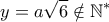 \displaystyle{y=a\sqrt{6}\notin\mathbb N^*}