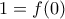 1=f(0)