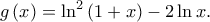 \displaystyle g\left ( x \right )=\ln^{2}\left ( 1+x \right )-2\ln x.